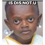IS DIS NOT U